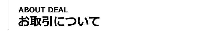 お取引について [ABOUT DEAL]