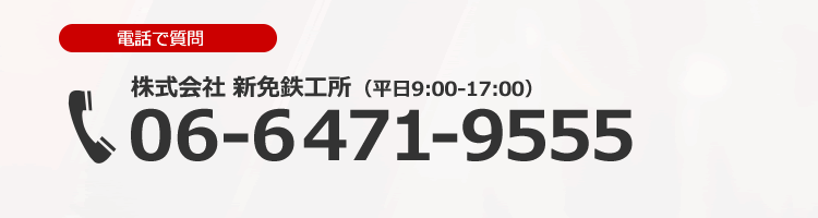 電話で質問する：株式会社新免鉄工所：06-6471-9555